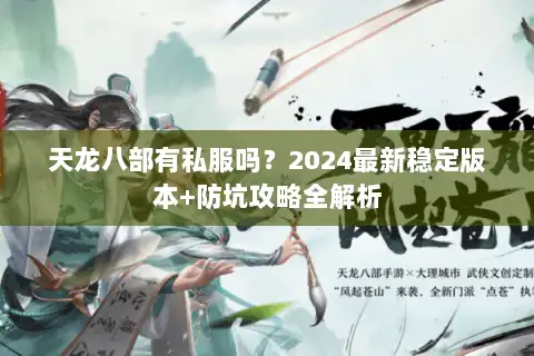 天龙八部有私服吗？2024最新稳定版本+防坑攻略全解析