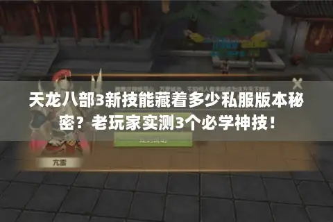 天龙八部3新技能藏着多少私服版本秘密？老玩家实测3个必学神技！
