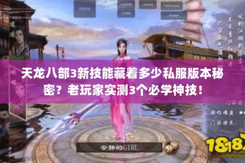 天龙八部3新技能藏着多少私服版本秘密？老玩家实测3个必学神技！