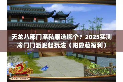 天龙八部门派私服选哪个?2025实测冷门门派崛起玩法(附隐藏福利) 天龙八部门派私服选哪个?2025实测冷门门派崛起玩法(附隐藏福利)