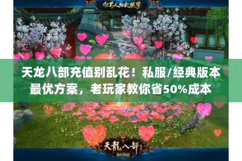 天龙八部充值别乱花！私服/经典版本最优方案，老玩家教你省50%成本