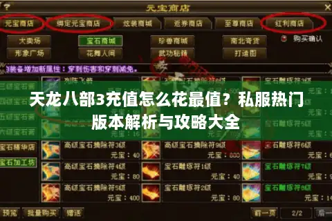 天龙八部3充值怎么花最值?私服热门版本解析与攻略大全 天龙八部3充值怎么花最值?私服热门版本解析与攻略大全