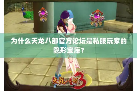 为什么天龙八部官方论坛是私服玩家的隐形宝库? 为什么天龙八部官方论坛是私服玩家的隐形宝库?