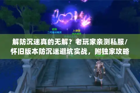 解防沉迷真的无解？老玩家亲测私服/怀旧版本防沉迷避坑实战，附独家攻略