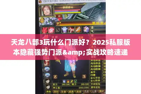 天龙八部3玩什么门派好?2025私服版本隐藏强势门派&实战攻略速递 天龙八部3玩什么门派好?2025私服版本隐藏强势门派&实战攻略速递