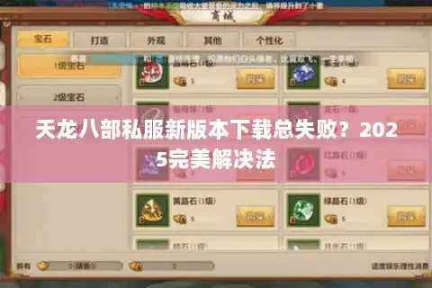 天龙八部私服新版本下载总失败?2025完美解决法 天龙八部私服新版本下载总失败?2025完美解决法