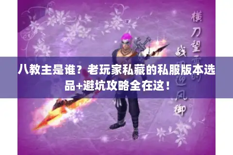 八教主是谁？老玩家私藏的私服版本选品+避坑攻略全在这！
