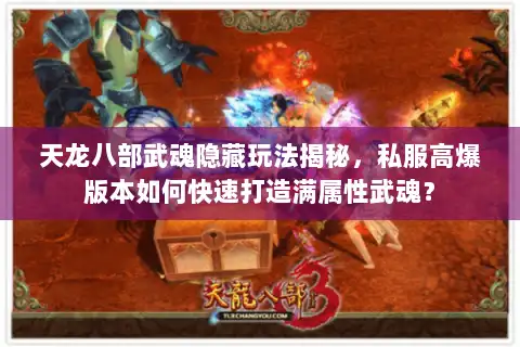 天龙八部武魂隐藏玩法揭秘，私服高爆版本如何快速打造满属性武魂？