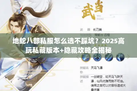地蛇八部私服怎么选不踩坑？2025高玩私藏版本+隐藏攻略全揭秘