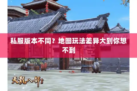 私服版本不同？地图玩法差异大到你想不到