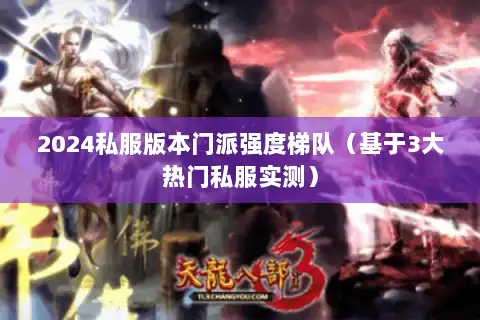 2024私服版本门派强度梯队（基于3大热门私服实测）