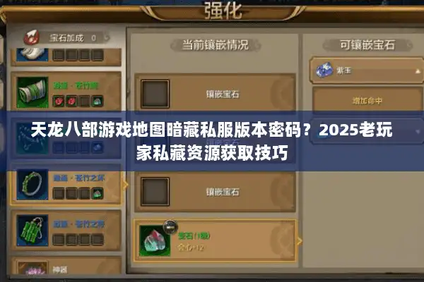 天龙八部游戏地图暗藏私服版本密码?2025老玩家私藏资源获取技巧 天龙八部游戏地图暗藏私服版本密码?2025老玩家私藏资源获取技巧