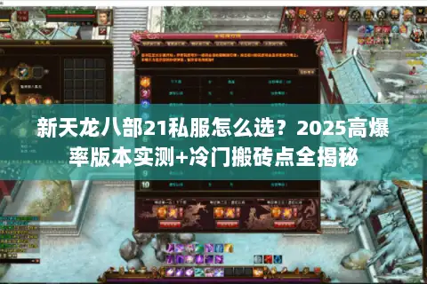新天龙八部21私服怎么选?2025高爆率版本实测+冷门搬砖点全揭秘 新天龙八部21私服怎么选?2025高爆率版本实测+冷门搬砖点全揭秘