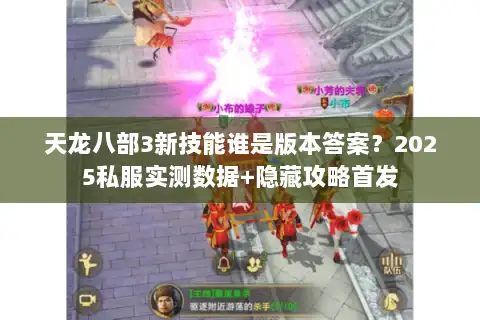 天龙八部3新技能谁是版本答案？2025私服实测数据+隐藏攻略首发