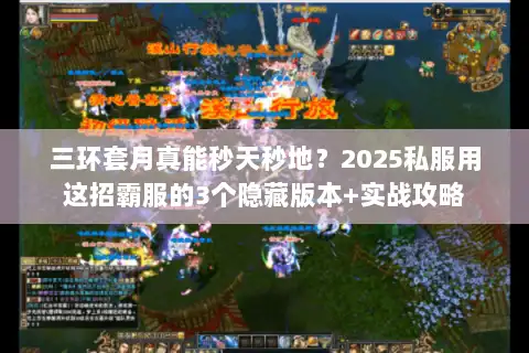 三环套月真能秒天秒地？2025私服用这招霸服的3个隐藏版本+实战攻略