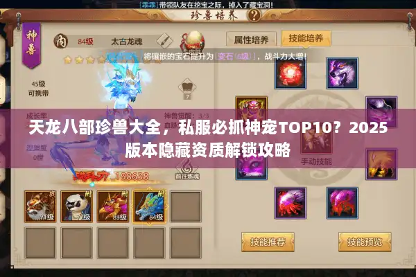 天龙八部珍兽大全,私服必抓神宠TOP10?2025版本隐藏资质解锁攻略 天龙八部珍兽大全,私服必抓神宠TOP10?2025版本隐藏资质解锁攻略