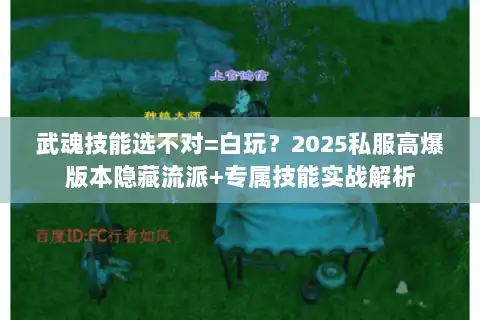武魂技能选不对=白玩?2025私服高爆版本隐藏流派+专属技能实战解析 武魂技能选不对=白玩?2025私服高爆版本隐藏流派+专属技能实战解析