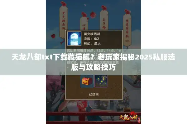 天龙八部txt下载藏猫腻？老玩家揭秘2025私服选版与攻略技巧