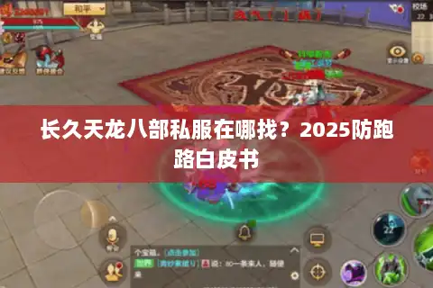 长久天龙八部私服在哪找？2025防跑路白皮书