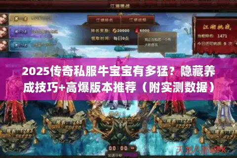 2025传奇私服牛宝宝有多猛?隐藏养成技巧+高爆版本推荐(附实测数据) 2025传奇私服牛宝宝有多猛?隐藏养成技巧+高爆版本推荐(附实测数据)