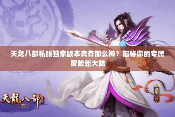 天龙八部私服独家版本真有那么神？揭秘你的专属冒险新大陆
