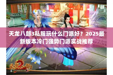 天龙八部3私服玩什么门派好？2025最新版本冷门强势门派实战推荐