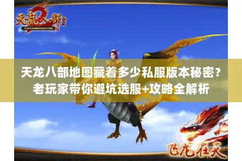 天龙八部地图藏着多少私服版本秘密？老玩家带你避坑选服+攻略全解析