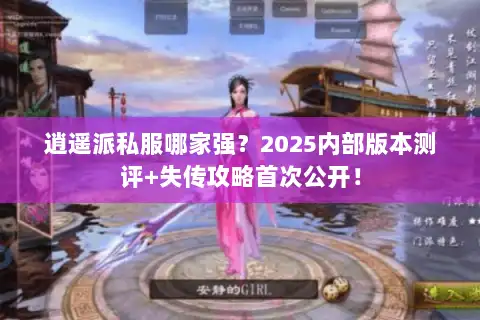 逍遥派私服哪家强？2025内部版本测评+失传攻略首次公开！