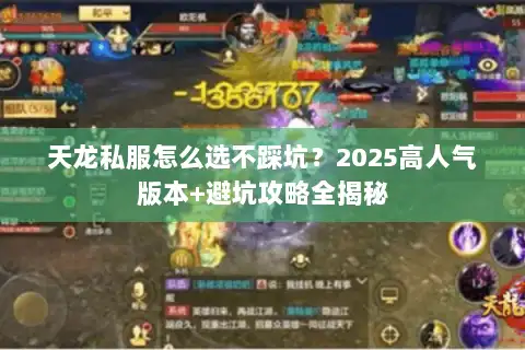天龙私服怎么选不踩坑?2025高人气版本+避坑攻略全揭秘 天龙私服怎么选不踩坑?2025高人气版本+避坑攻略全揭秘