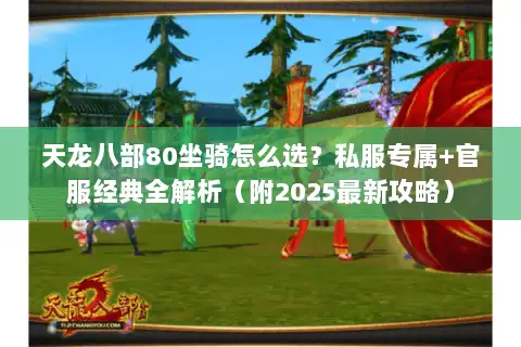 天龙八部80坐骑怎么选？私服专属+官服经典全解析（附2025最新攻略）