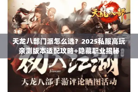 天龙八部门派怎么选？2025私服高玩亲测版本适配攻略+隐藏职业揭秘