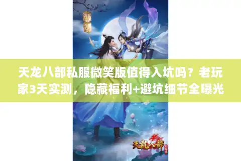 天龙八部私服微笑版值得入坑吗？老玩家3天实测，隐藏福利+避坑细节全曝光