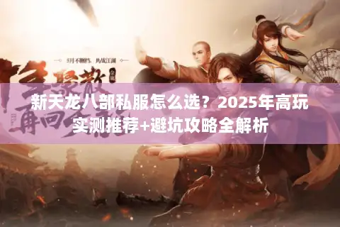 新天龙八部私服怎么选?2025年高玩实测推荐+避坑攻略全解析 新天龙八部私服怎么选?2025年高玩实测推荐+避坑攻略全解析