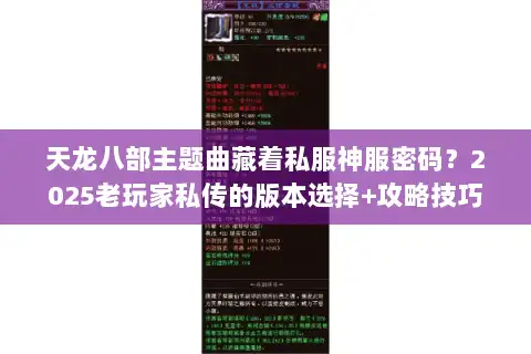 天龙八部主题曲藏着私服神服密码?2025老玩家私传的版本选择+攻略技巧 天龙八部主题曲藏着私服神服密码?2025老玩家私传的版本选择+攻略技巧