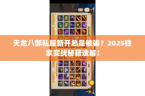 天龙八部私服新开总是被骗？2025独家实战秘籍速解！