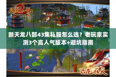 新天龙八部43集私服怎么选？老玩家实测3个高人气版本+避坑指南