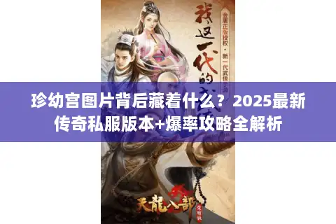 珍幼宫图片背后藏着什么？2025最新传奇私服版本+爆率攻略全解析