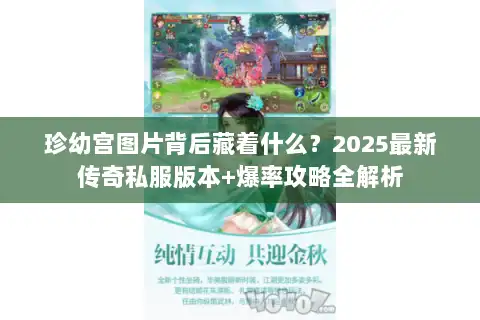 珍幼宫图片背后藏着什么？2025最新传奇私服版本+爆率攻略全解析