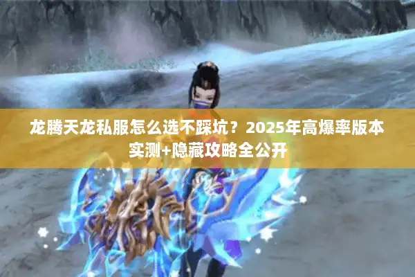 龙腾天龙私服怎么选不踩坑？2025年高爆率版本实测+隐藏攻略全公开