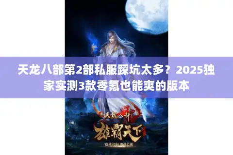 天龙八部第2部私服踩坑太多？2025独家实测3款零氪也能爽的版本