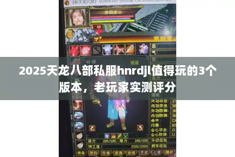 2025天龙八部私服hnrdjl值得玩的3个版本,老玩家实测评分 2025天龙八部私服hnrdjl值得玩的3个版本,老玩家实测评分