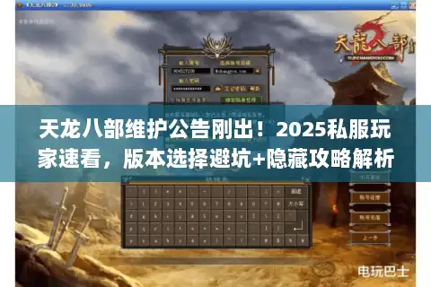 天龙八部维护公告刚出！2025私服玩家速看，版本选择避坑+隐藏攻略解析