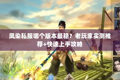 凤染私服哪个版本最稳？老玩家实测推荐+快速上手攻略