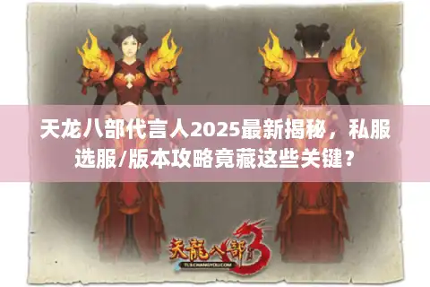 天龙八部代言人2025最新揭秘，私服选服/版本攻略竟藏这些关键？