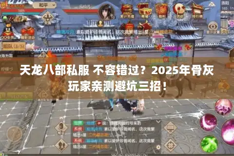 天龙八部私服 不容错过？2025年骨灰玩家亲测避坑三招！