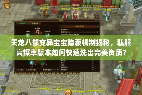 天龙八部变异宝宝隐藏机制揭秘，私服高爆率版本如何快速洗出完美资质？