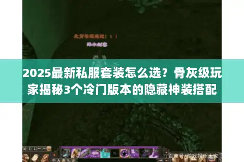 2025最新私服套装怎么选？骨灰级玩家揭秘3个冷门版本的隐藏神装搭配