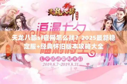 天龙八部sf官网怎么找？2025最新稳定服+经典怀旧版本攻略大全