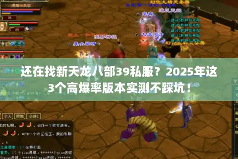 还在找新天龙八部39私服?2025年这3个高爆率版本实测不踩坑! 还在找新天龙八部39私服?2025年这3个高爆率版本实测不踩坑!