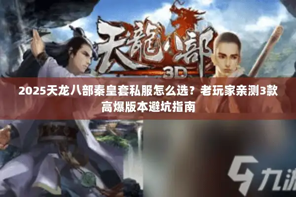 2025天龙八部秦皇套私服怎么选？老玩家亲测3款高爆版本避坑指南